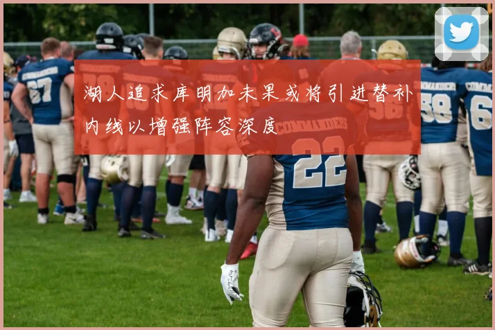 湖人追求库明加未果或将引进替补内线以增强阵容深度