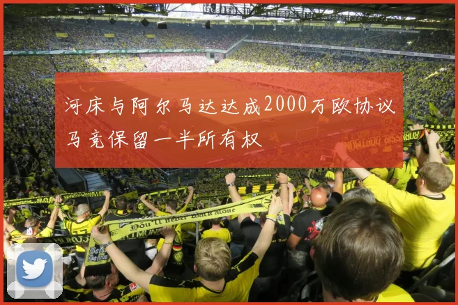 河床与阿尔马达达成2000万欧协议马竞保留一半所有权